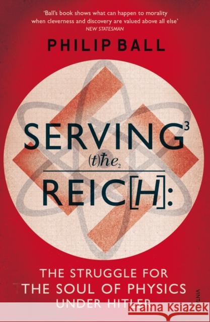 Serving the Reich: The Struggle for the Soul of Physics under Hitler Philip Ball 9780099581642 VINTAGE