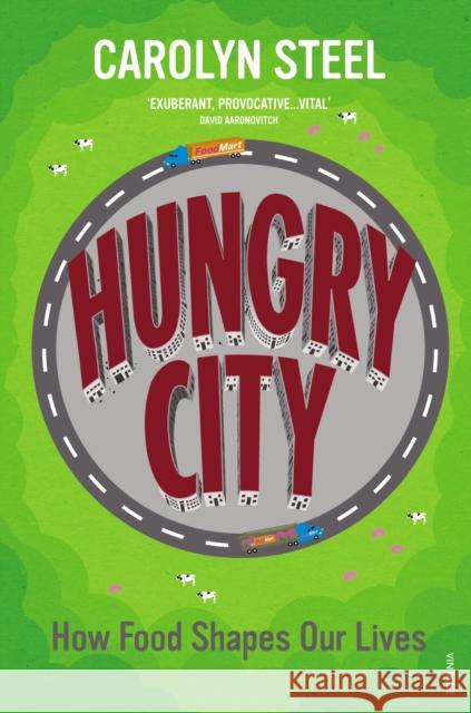 Hungry City: How Food Shapes Our Lives Carolyn Steel 9780099584476 Vintage Publishing