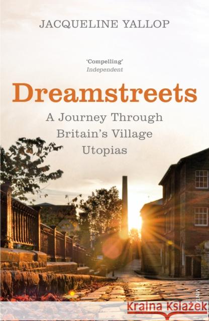 Dreamstreets: A Journey Through Britain’s Village Utopias Jacqueline Yallop 9780099584636 VINTAGE