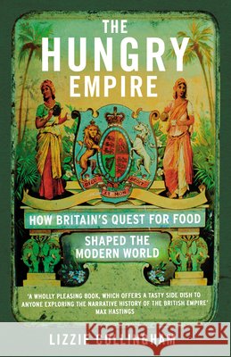 The Hungry Empire: How Britain’s Quest for Food Shaped the Modern World Lizzie Collingham 9780099586951 Vintage Publishing