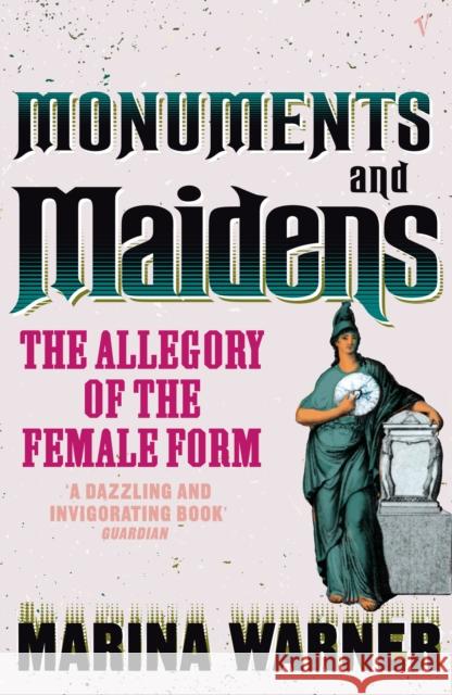 Monuments And Maidens : The Allegory of the Female Form Marina Warner 9780099588818 VINTAGE