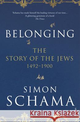 Belonging: The Story of the Jews 1492–1900 Simon, CBE Schama 9780099590064 Vintage Publishing