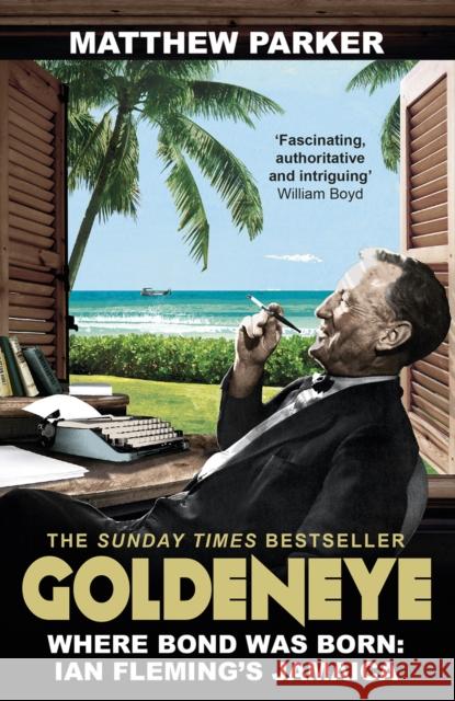 Goldeneye: Where Bond was Born: Ian Fleming's Jamaica Matthew Parker 9780099591740 Windmill Books