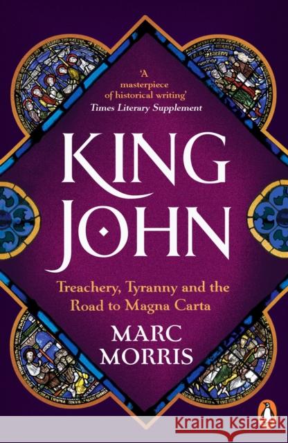 King John: Treachery, Tyranny and the Road to Magna Carta Marc Morris 9780099591825 Cornerstone