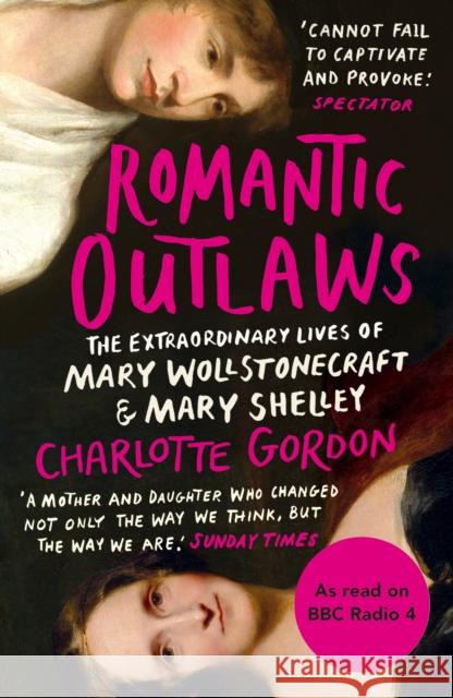 Romantic Outlaws: The Extraordinary Lives of Mary Wollstonecraft and Mary Shelley Charlotte Gordon 9780099592396