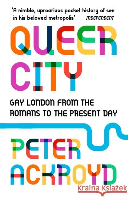 Queer City: Gay London from the Romans to the Present Day Ackroyd Peter 9780099592945 Vintage Publishing