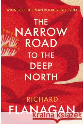 The Narrow Road to the Deep North: Discover the Booker prize-winning masterpiece Richard Flanagan 9780099593584