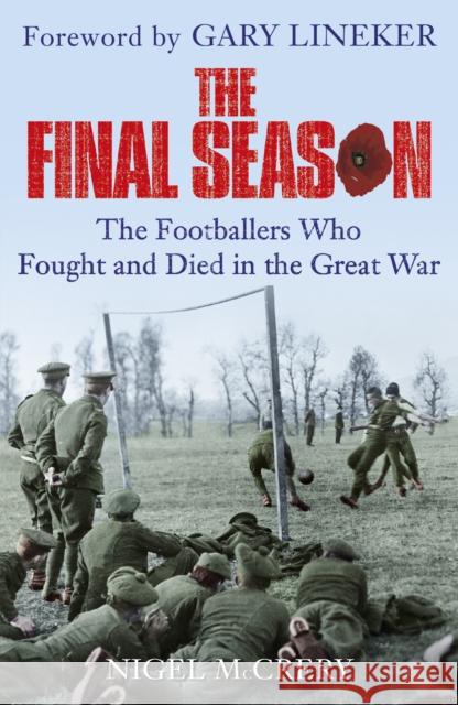 The Final Season : The Footballers Who Fought and Died in the Great War Nigel McCrery 9780099594666