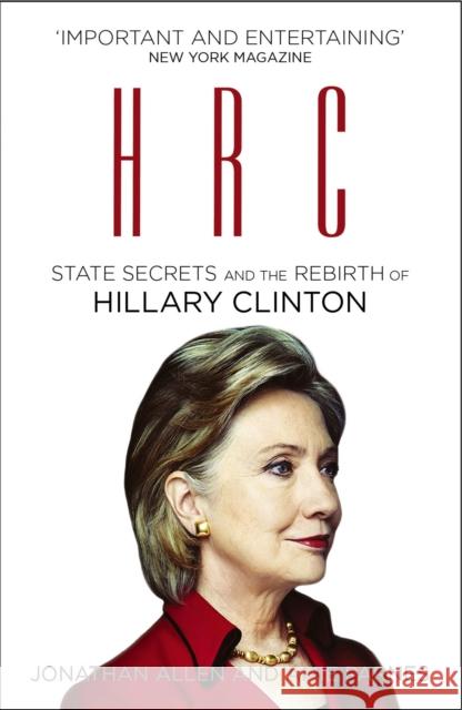 HRC: State Secrets and the Rebirth of Hillary Clinton Jonathan Allen 9780099594697