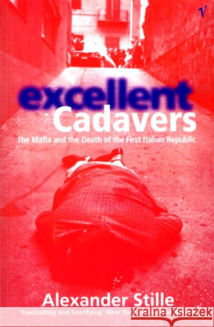 Excellent Cadavers: The Mafia and the Death of the First Italian Republic Alexander Stille 9780099594918 VINTAGE