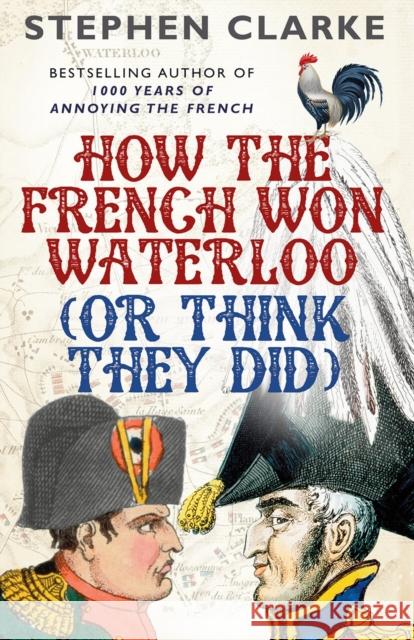 How the French Won Waterloo - or Think They Did Stephen Clarke 9780099594987 Arrow