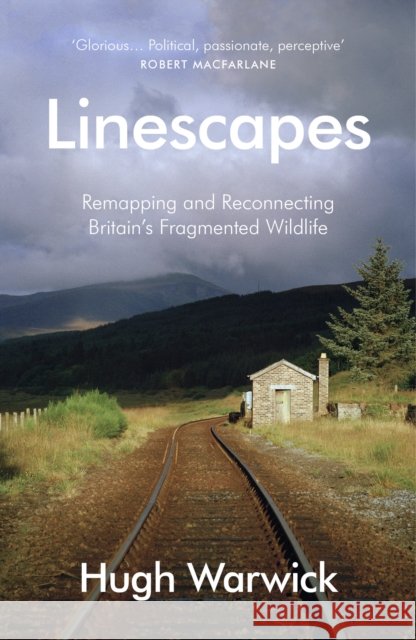 Linescapes: Remapping and Reconnecting Britain's Fragmented Wildlife Hugh Warwick 9780099597766 Vintage Publishing