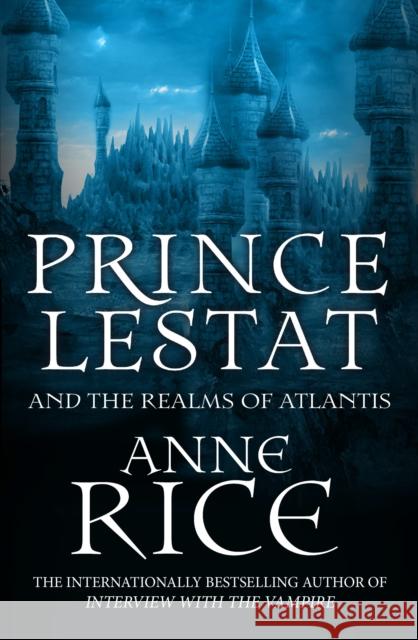 Prince Lestat and the Realms of Atlantis: The Vampire Chronicles 12 Rice, Anne 9780099599364