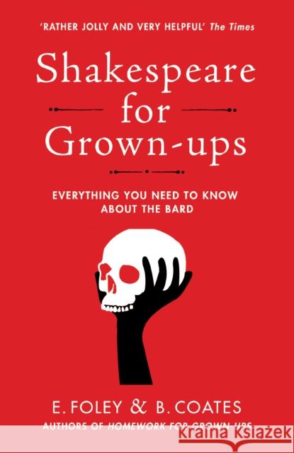 Shakespeare for Grown-ups Everything you Need to Know about the Bard Foley, Elizabeth|||Coates, Beth 9780099599623 