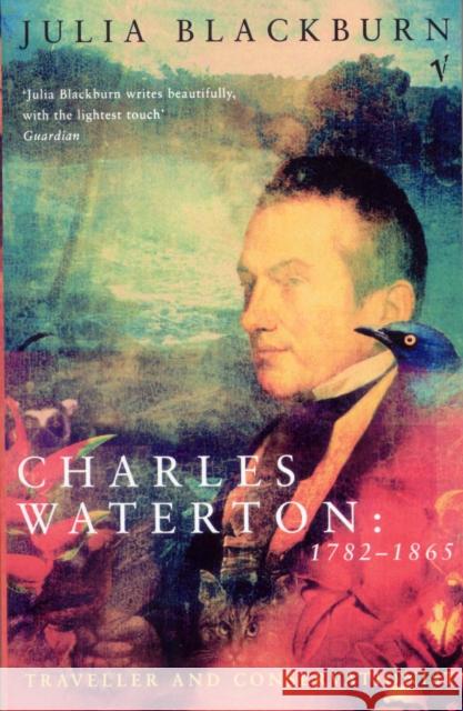 Charles Waterton 1782-1865 : Traveller and Conservationist Blackburn, Julia 9780099736004