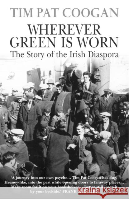 Wherever Green Is Worn : The Story of the Irish Diaspora Tim Pat Coogan 9780099958505 0