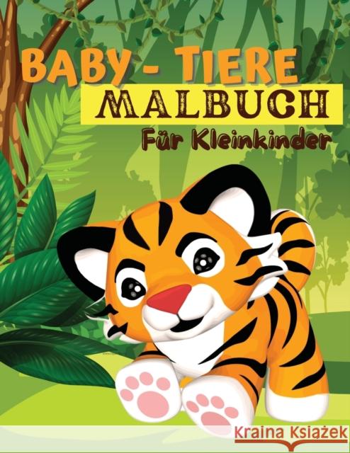 Baby-Tiere-Malbuch für Kleinkinder: Ein Malbuch mit unglaublich niedlichen und liebenswerten Babytieren aus Wald, Dschungel und Bauernhof für stundenl Willis Press, Tom 9780118247344