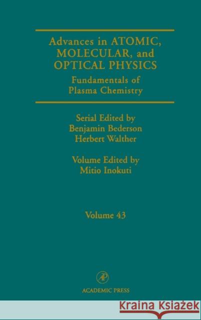 Advances in Atomic, Molecular, and Optical Physics : Fundamentals of Plasma Chemistry Mitio Inokuti 9780120038435 