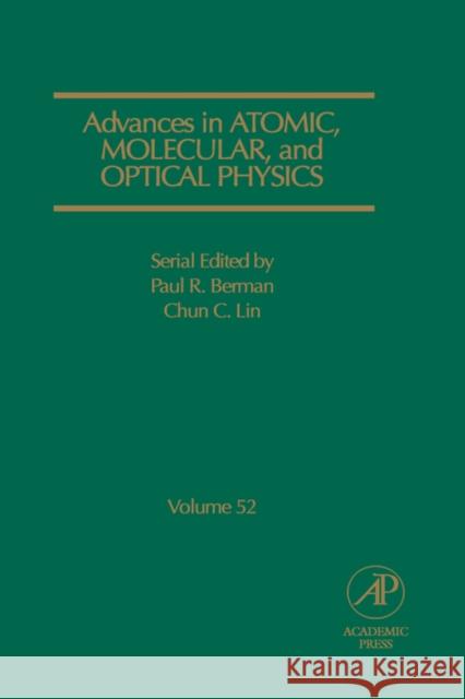 Advances in Atomic, Molecular, and Optical Physics: Volume 52 Berman, Paul R. 9780120038527 Academic Press