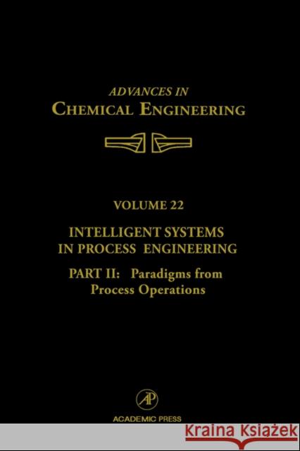 Intelligent Systems in Process Engineering, Part II: Paradigms from Process Operations: Volume 22 Anderson, John L. 9780120085224 Academic Press