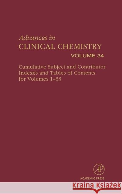 Advances in Clinical Chemistry : Cumulative Subject and Author Indexes and Tables of Contents for Volumes 1-33 Herbert E. Spiegel 9780120103348 