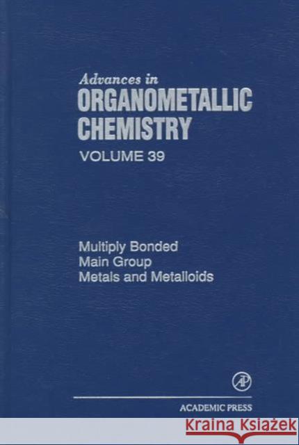 Advances in Organometallic Chemistry : Multiply Bonded Main Group Metals and Metalloids West, Robert, Hill, Anthony F. 9780120311392 Academic Press