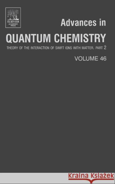 Advances in Quantum Chemistry: Theory of the Interaction of Swift Ions with Matter, Part 2 Volume 46 Cabrera-Trujillo, Remigio 9780120348466