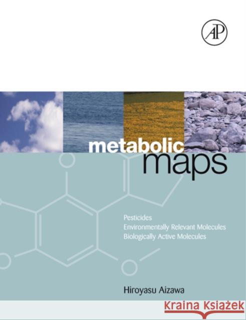 Metabolic Maps : Pesticides, Environmentally Relevant Molecules and Biologically Active Molecules Hiroyasu Aizawa 9780120456055 Academic Press