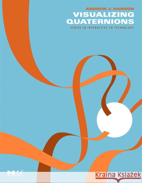 Visualizing Quaternions Andrew J Hanson 9780120884001