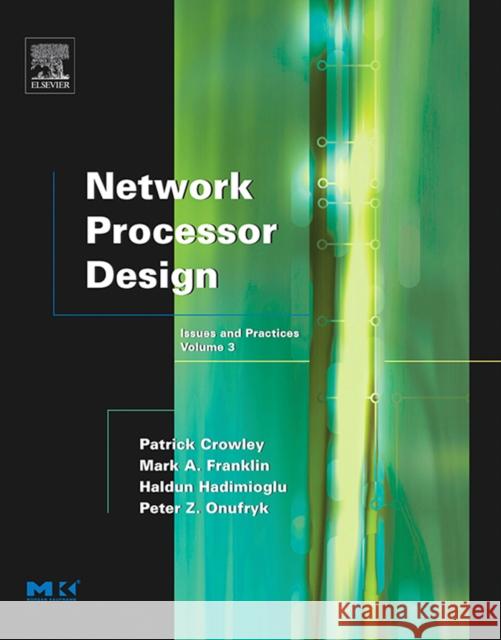 Network Processor Design: Issues and Practices: Volume 3 Mark A. Franklin (Washington University, St. Louis), Patrick Crowley (Associate Professor, Computer Science & Engineerin 9780120884766