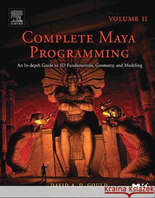 Complete Maya Programming Volume II: An In-Depth Guide to 3D Fundamentals, Geometry, and Modeling Volume 2 Gould, David 9780120884827