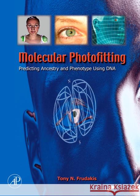 Molecular Photofitting: Predicting Ancestry and Phenotype Using DNA Frudakis Ph. D., Tony 9780120884926 Academic Press