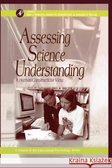 Assessing Science Understanding : A Human Constructivist View Joel J. Mintzes James H. Wandersee Joseph D. Novak 9780120885343 