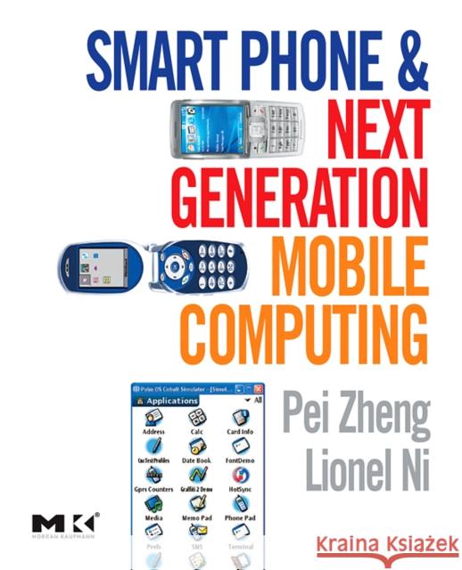 Smart Phone and Next Generation Mobile Computing Pei Zheng (Professor, Arcadia University, Glenside, PA, USA; Consultant in mobile wireless sevices), Lionel Ni (Professo 9780120885602 Elsevier Science & Technology