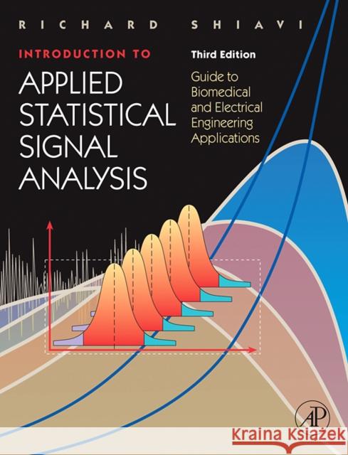 Introduction to Applied Statistical Signal Analysis: Guide to Biomedical and Electrical Engineering Applications Shiavi, Richard 9780120885817 Academic Press
