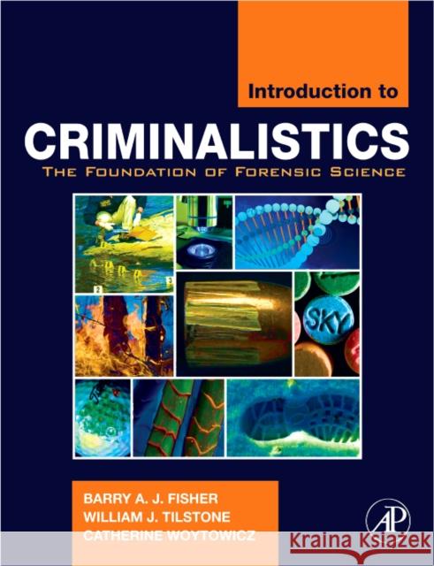 Introduction to Criminalistics: The Foundation of Forensic Science Barry A. J. Fisher Catherine Woytowicz 9780120885916