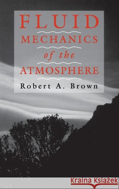 Fluid Mechanics of the Atmosphere Robert A. Brown 9780121370404 Academic Press