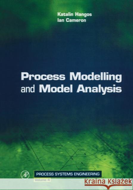 Process Modelling and Model Analysis Ian Cameron K. M. Hangos Katalin Hangos 9780121569310 Academic Press