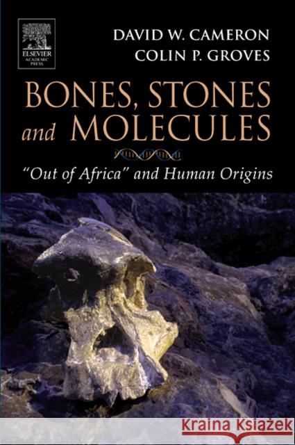 Bones, Stones and Molecules: Out of Africa and Human Origins Cameron, David W. 9780121569334 Academic Press