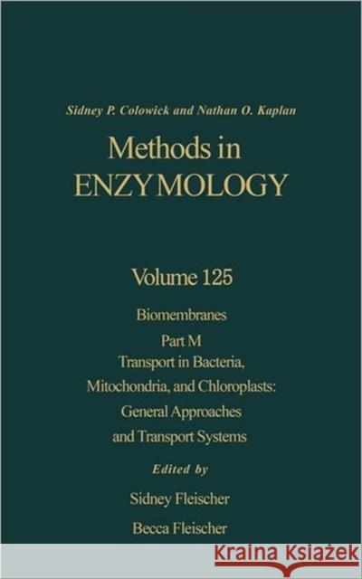 Biomembranes, Part M: Transport in Bacteria, Mitochondria, and Chloroplasts: General Approaches and Transport Systems: Volume 125 Colowick, Nathan P. 9780121820251