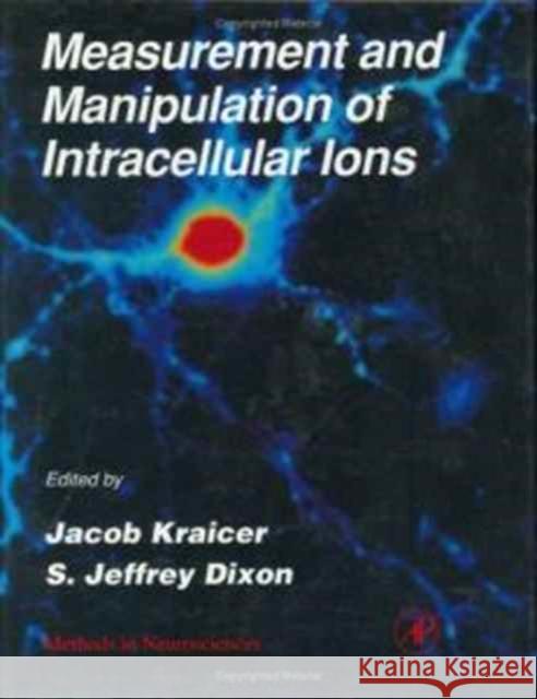 Measurement and Manipulation of Intracellular Ions Conn, P. Michael, Kracier, Jacob, Dixon, S. Jeffrey 9780121852979 Academic Press