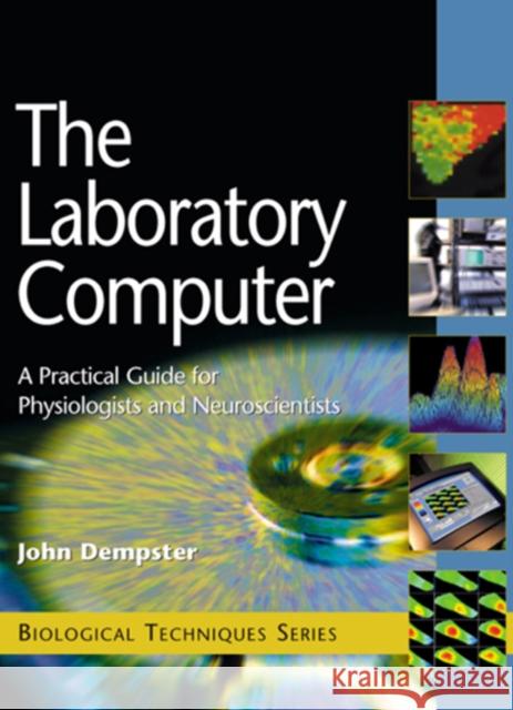 The Laboratory Computer : A Practical Guide for Physiologists and Neuroscientists John Dempster 9780122095511 
