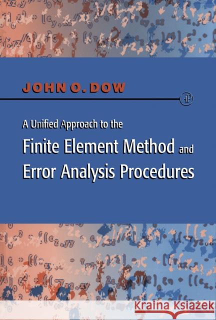 A Unified Approach to the Finite Element Method and Error Analysis Procedures John O. Dow Julian A. T. Dow 9780122214400 Academic Press