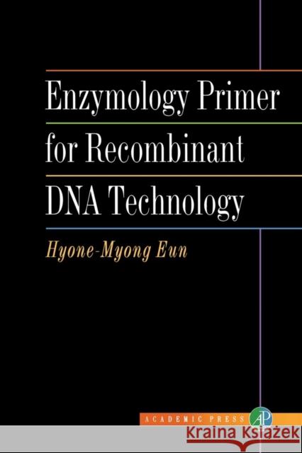 Enzymology Primer for Recombinant DNA Technology Hyone-Myong Eun 9780122437403