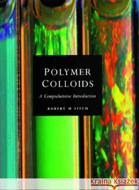 Polymer Colloids: A Comprehensive Introduction Fitch, Robert M. 9780122577451 Academic Press