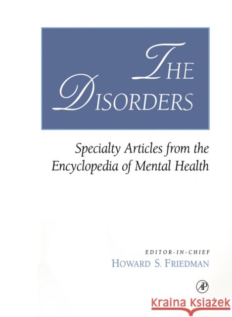 The Disorders: Specialty Articles from the Encyclopedia of Mental Health Howard S. Friedman (University of California, Riverside, CA, USA) 9780122678059