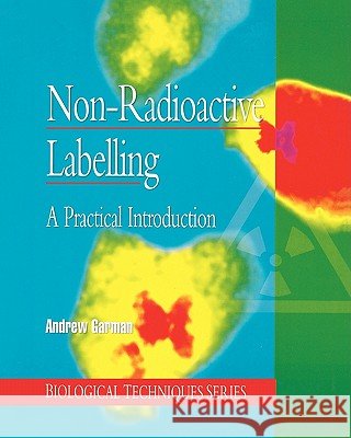 Non-Radioactive Labelling : A Practical Introduction Garman, A. J. 9780122760457 Academic Press