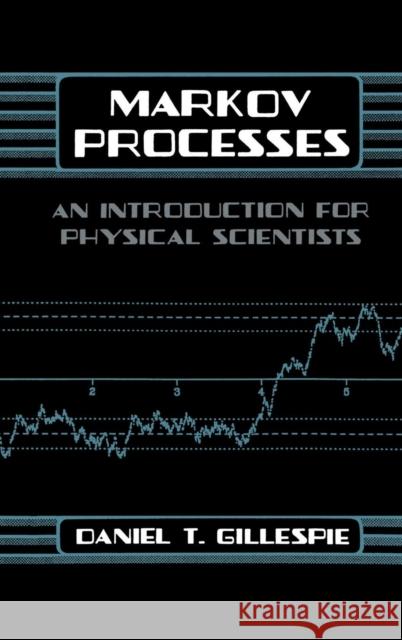 Markov Processes : An Introduction for Physical Scientists Daniel T. Gillespie 9780122839559 