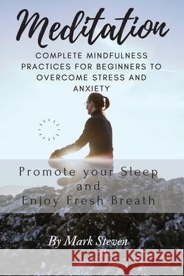 Meditation: Complete Mindfulness Practices for Beginners to Overcome Stress and Anxiety Mark Steven 9780122980817 Mark Steven