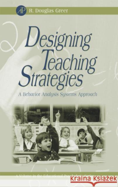 Designing Teaching Strategies: An Applied Behavior Analysis Systems Approach R. Douglas Greer Robert Douglas Greer 9780123008503 